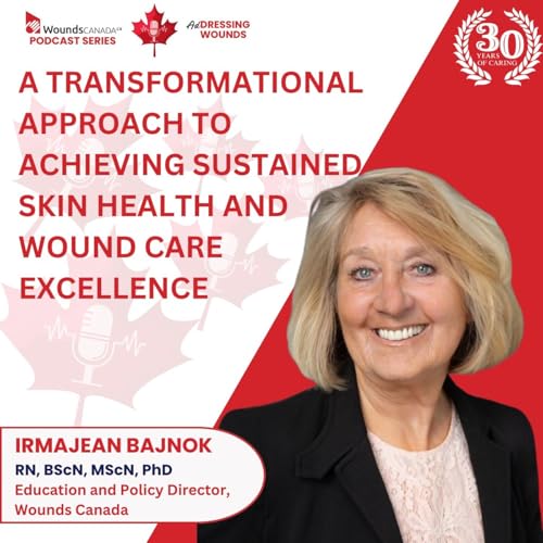 A Transformational Approach to Achieving Sustained Skin Health and Wound Care Excellence Addressing Wounds Podcast episode