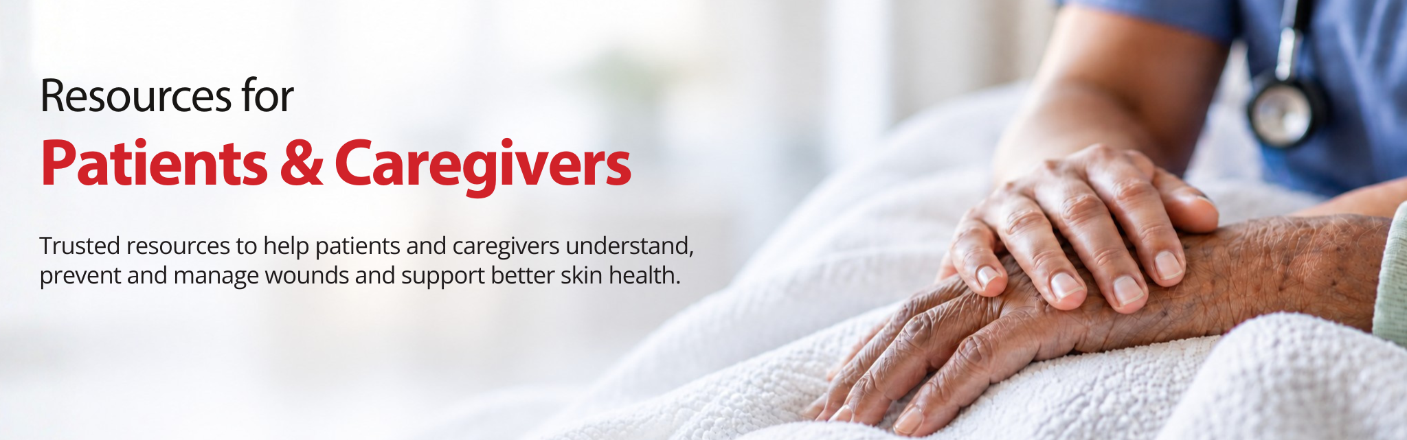 Banner reading “Resources for Patients & Caregivers” with text about trusted resources to help patients and caregivers understand, prevent and manage wounds and support better skin health. The image shows a caregiver gently holding an older adult’s hand.