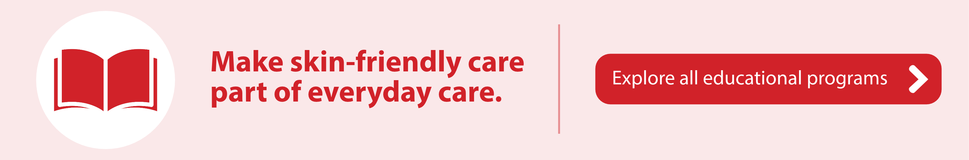Make skin-friendly care part of everyday care. Explore all educational programs.